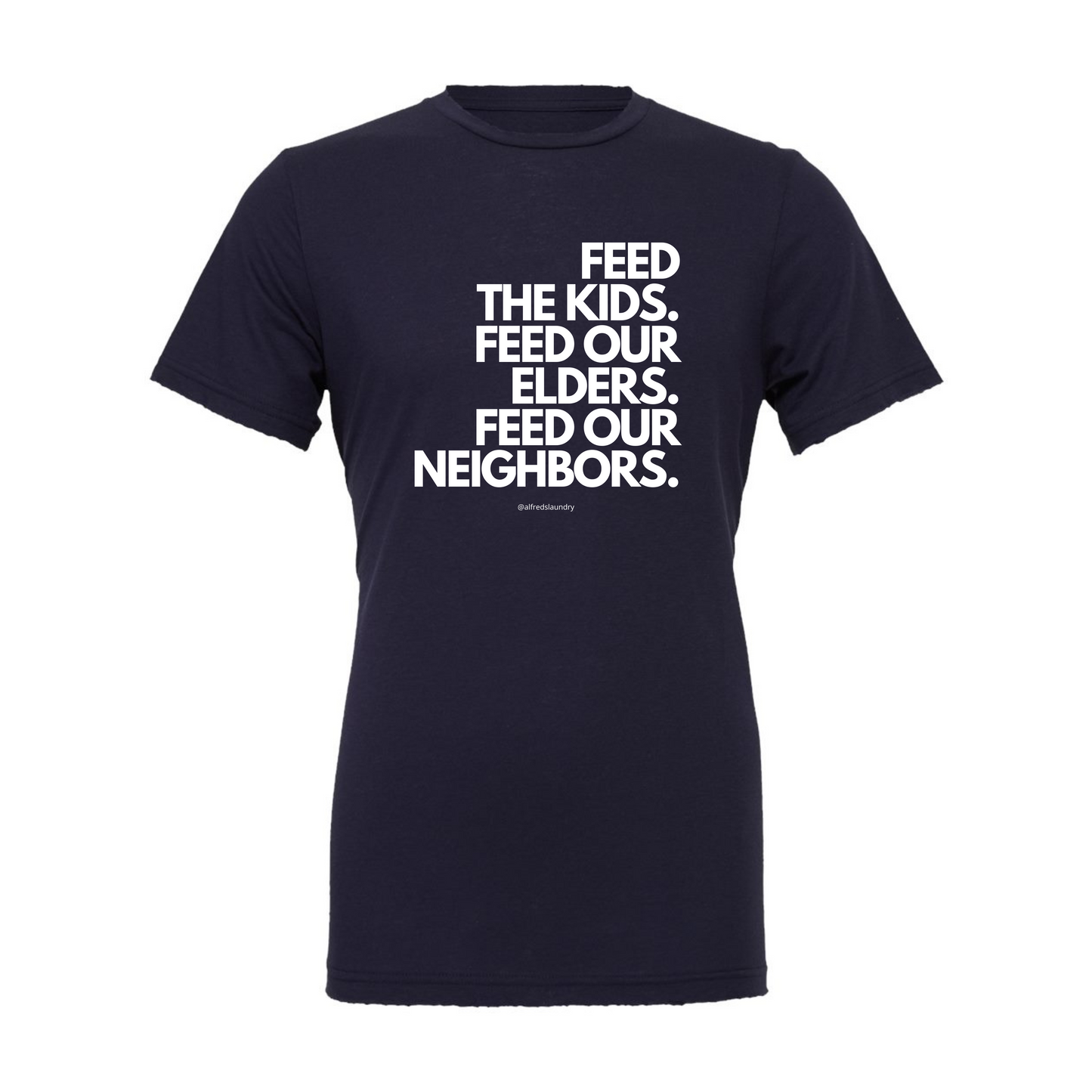 "FEED THE KIDS. FEED OUR ELDERS. FEED OUR NEIGHBORS "  - T Shirt