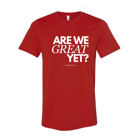 "Are We Great Yet?" - T Shirt