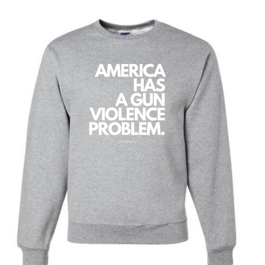 "AMERICA HAS A GUN VIOLENCE PROBLEM " - Crewneck sweatshirt