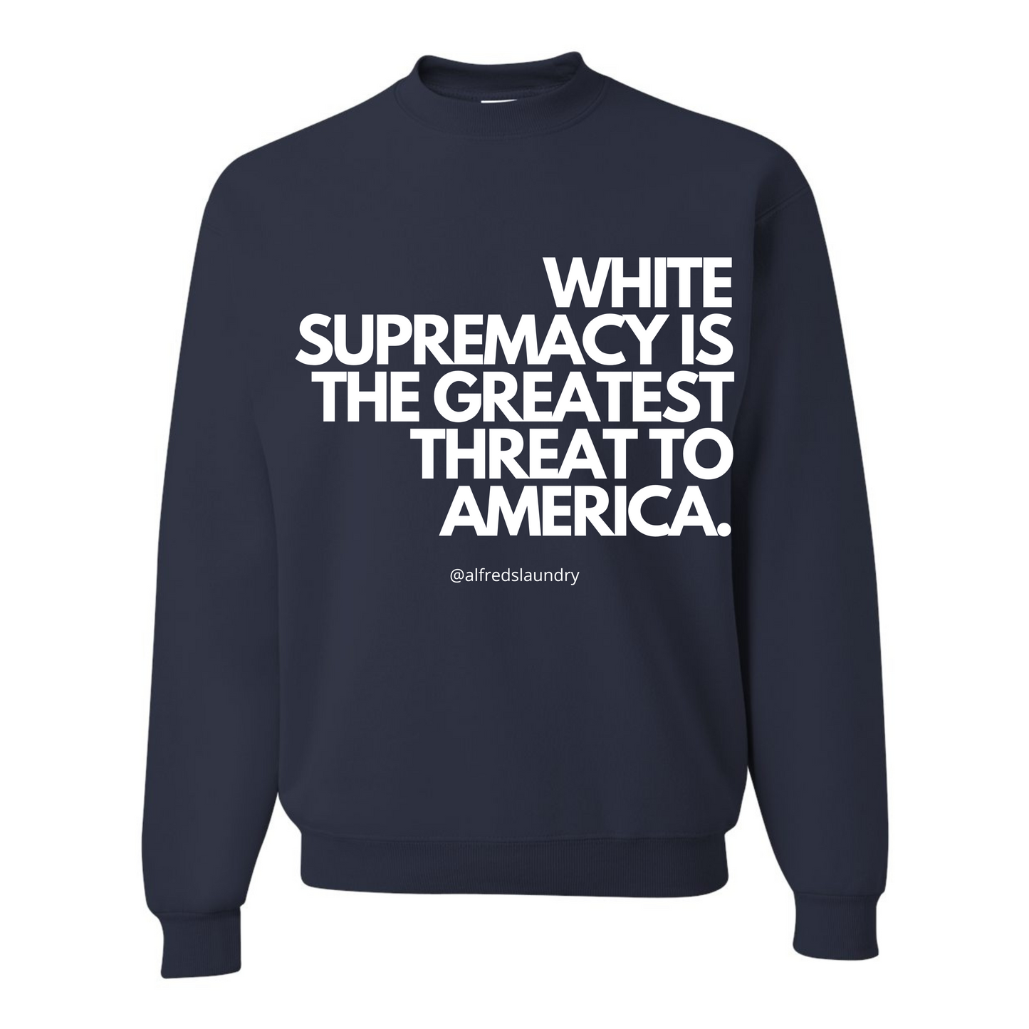 “White supremacy is the greatest threat to America.” - Crew Neck