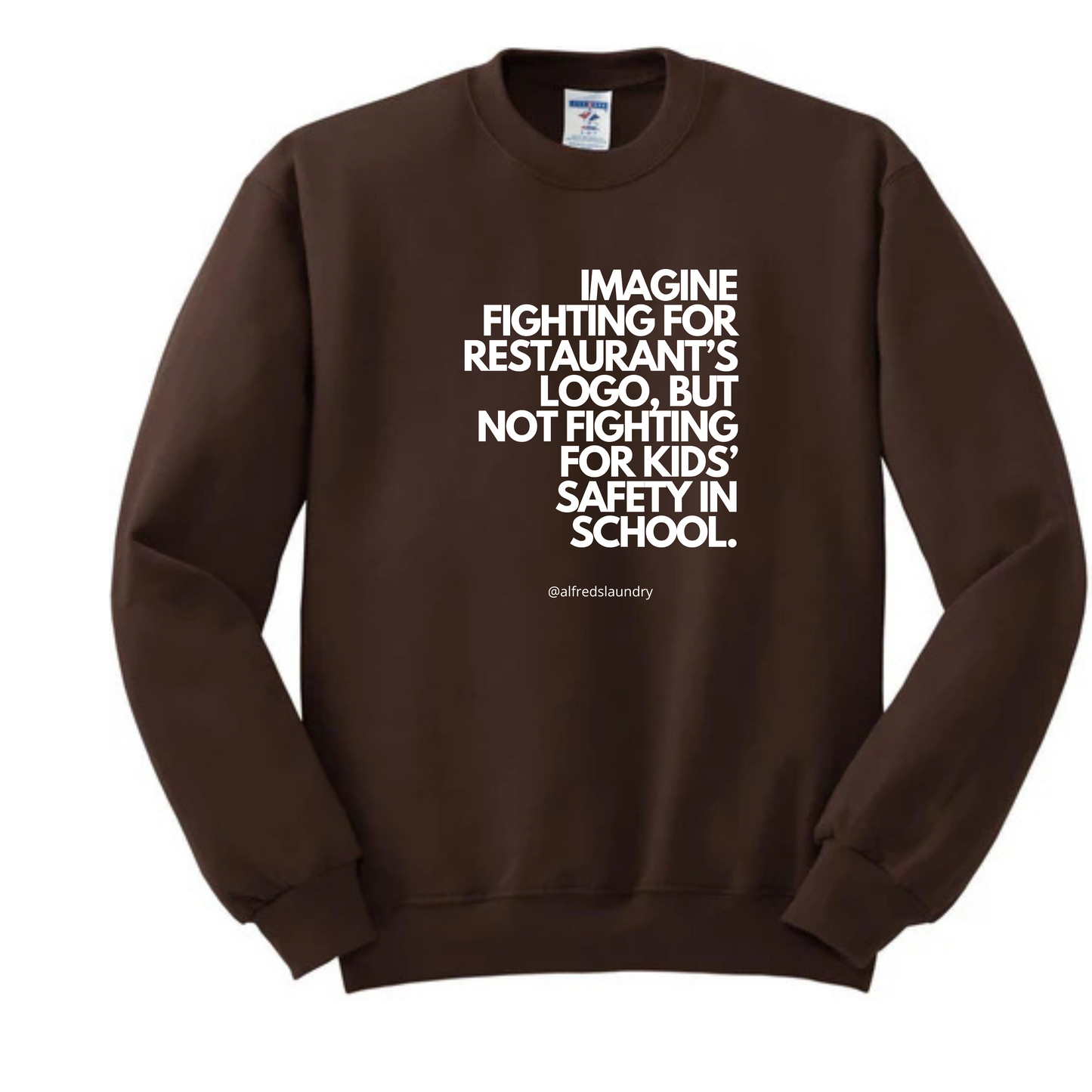 "Imagine Fighting For a Restaurant's Logo, But Not Fighting For Kids' Safety In School" " - Crewneck sweatshirt