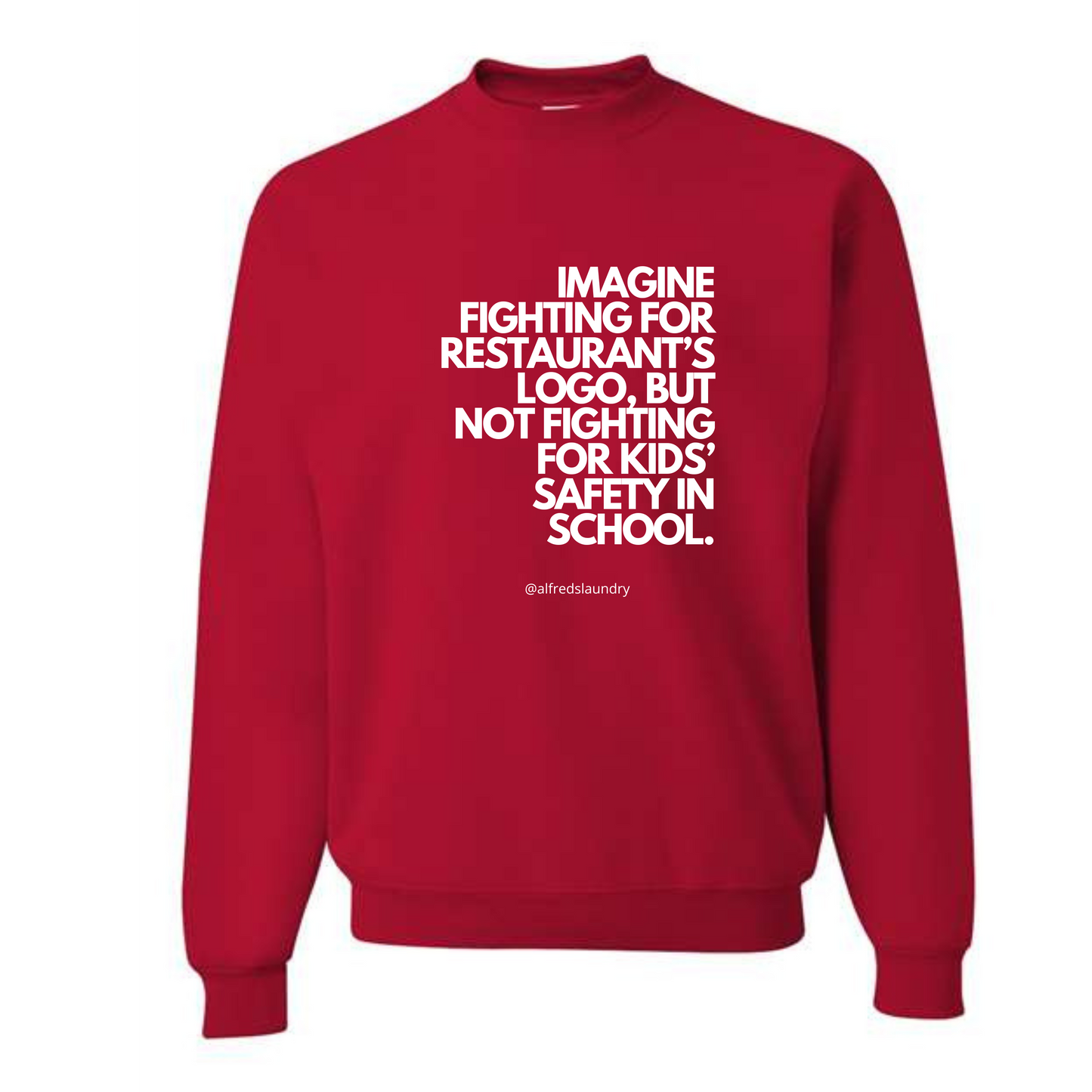 "Imagine Fighting For a Restaurant's Logo, But Not Fighting For Kids' Safety In School" " - Crewneck sweatshirt