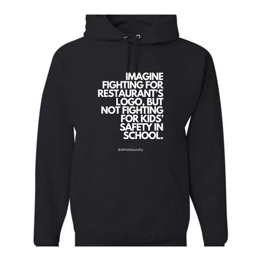 "Imagine Fighting For a Restaurant's Logo, But Not Fighting For Kids' Safety In School" " - Hoodie