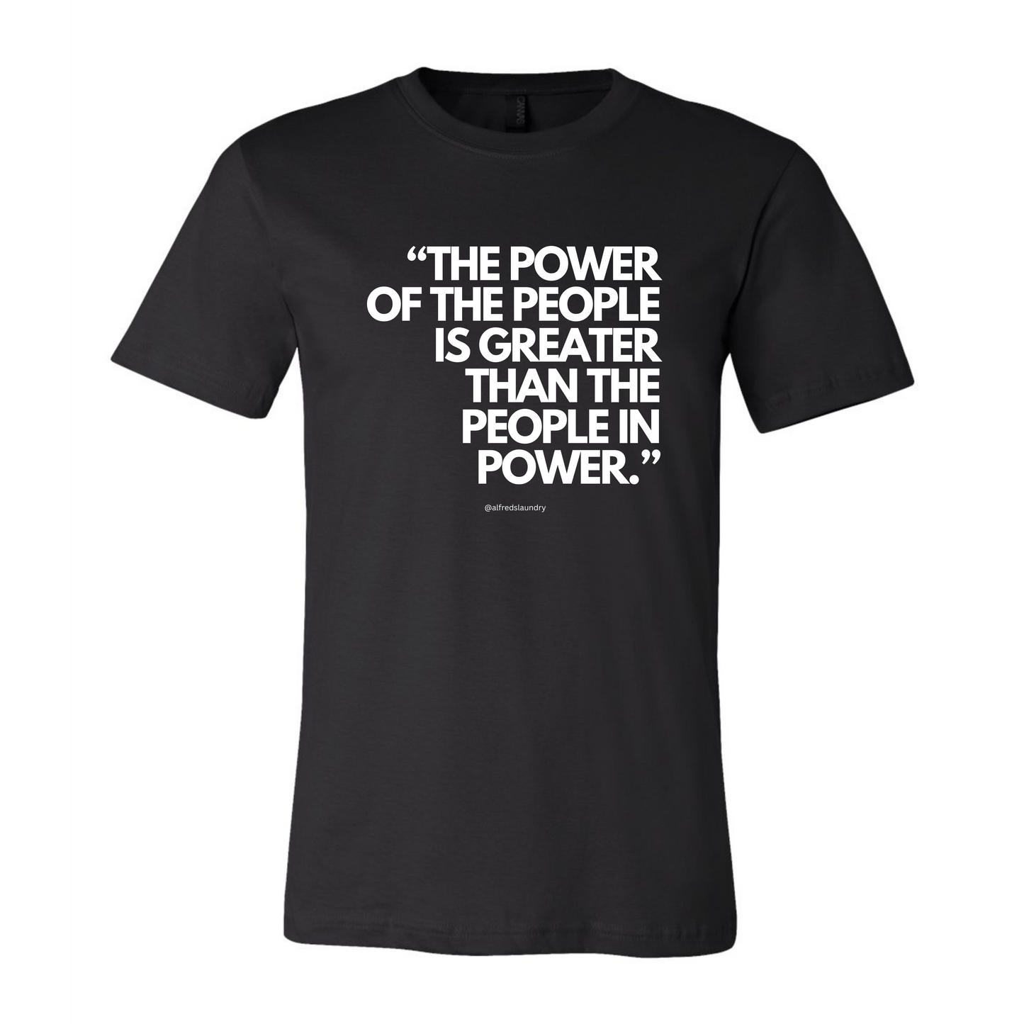 "The Power of the People is Greater Than the People in Power." - T-shirt