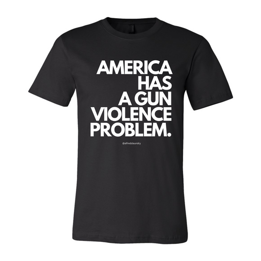 "AMERICA HAS A GUN VIOLENCE PROBLEM"  - T Shirt