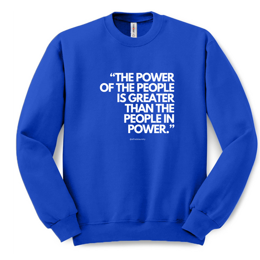 "The Power of the People is Greater Than the People in Power." - Crew Neck