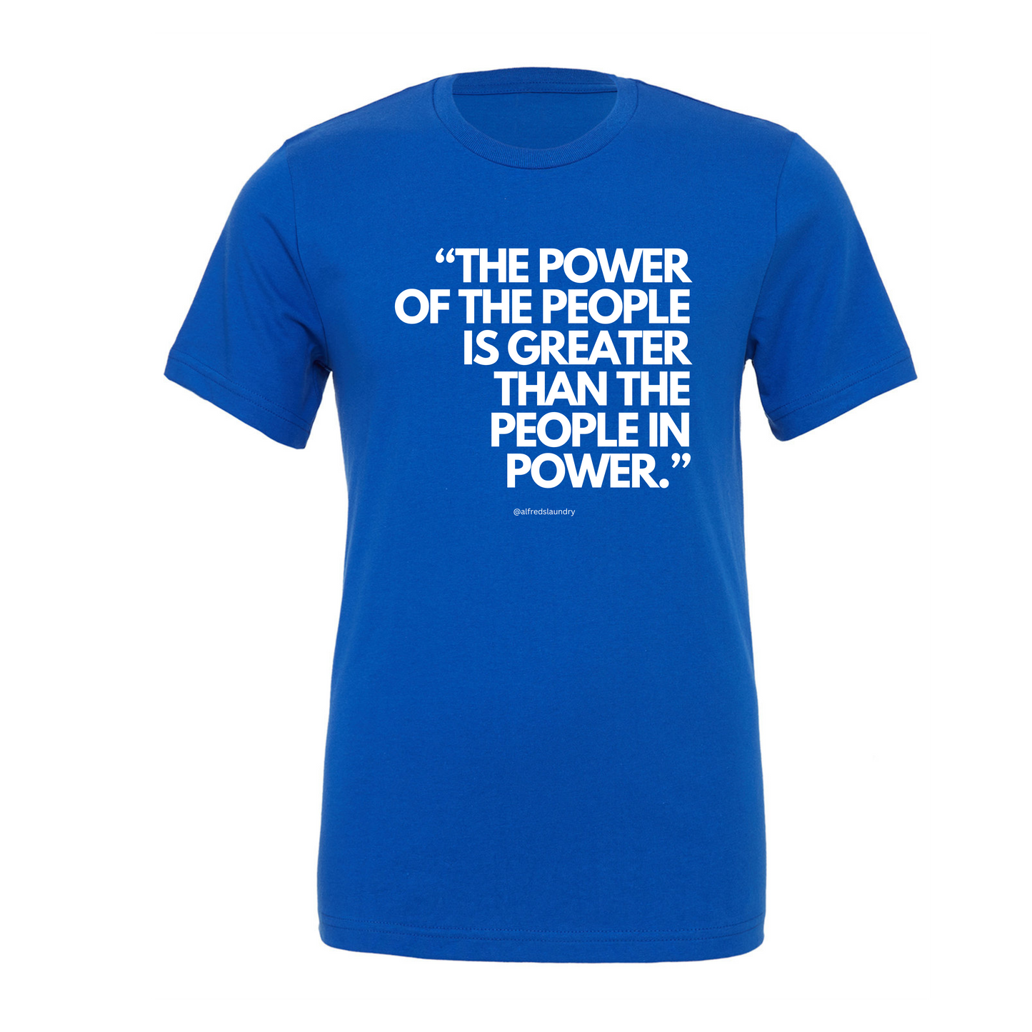 "The Power of the People is Greater Than the People in Power." - T-shirt