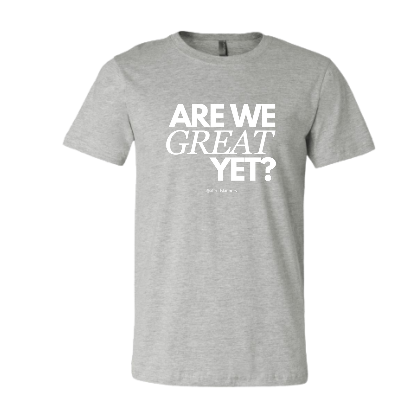 "Are We Great Yet?" - T Shirt