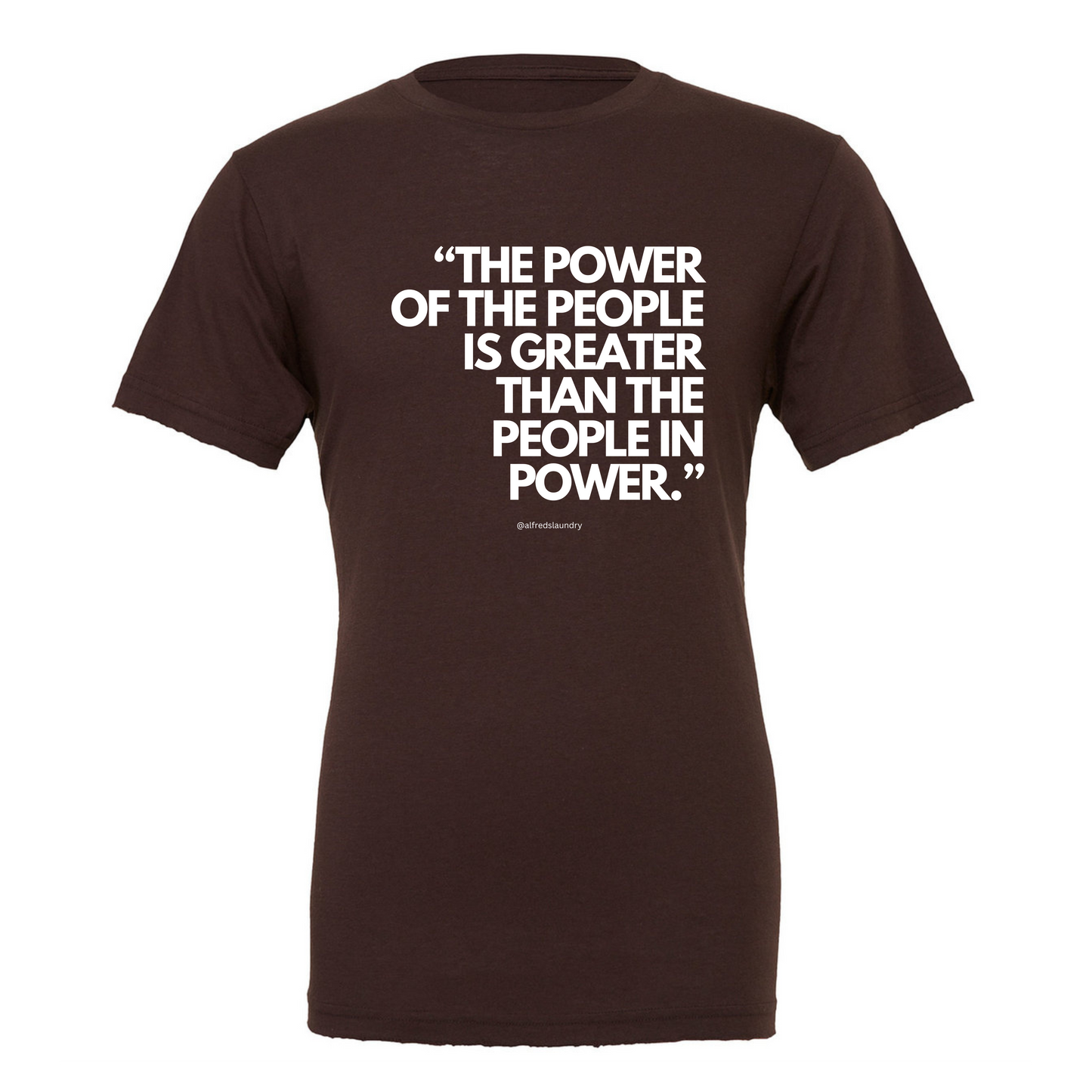 "The Power of the People is Greater Than the People in Power." - T-shirt
