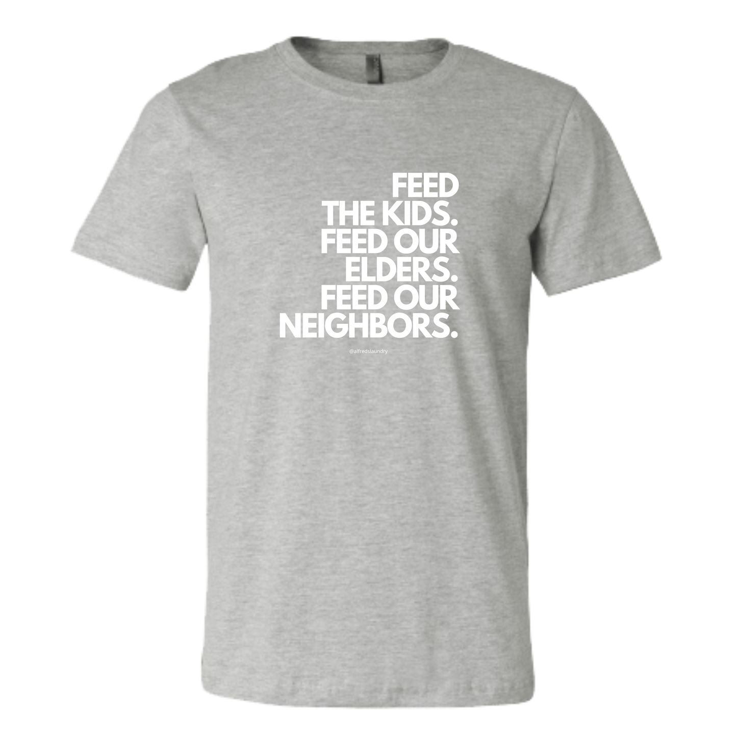 "FEED THE KIDS. FEED OUR ELDERS. FEED OUR NEIGHBORS "  - T Shirt