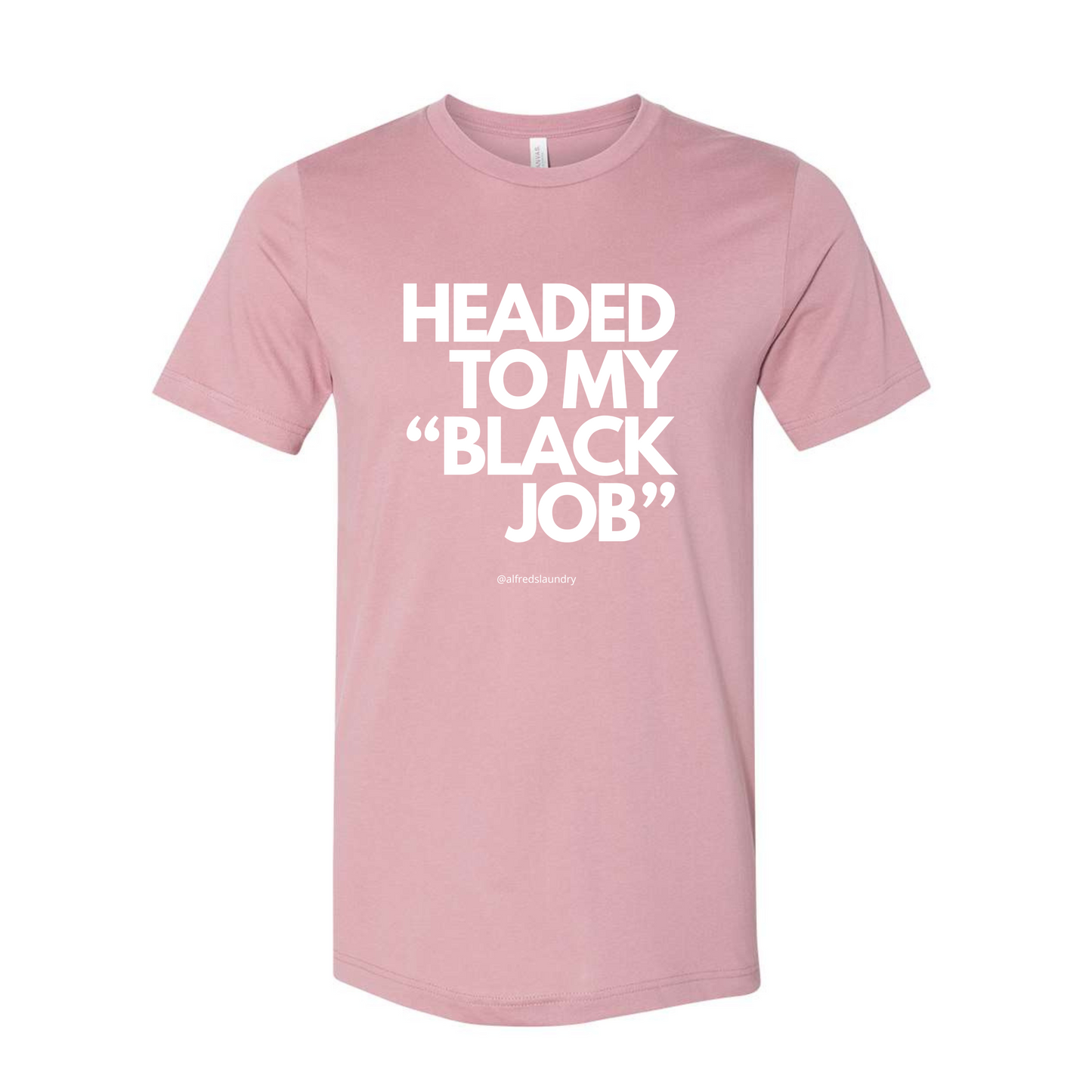 Headed to my Black job- T-Shirt