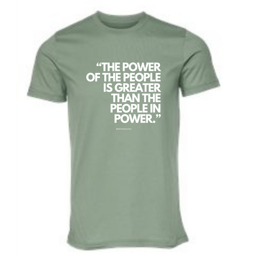 "The Power of the People is Greater Than the People in Power." - T-shirt