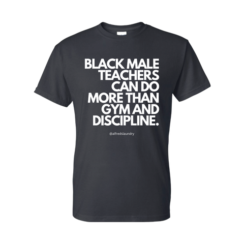 "Black Male Teachers Can Do More Than Gym And Discipline" T-Shirt