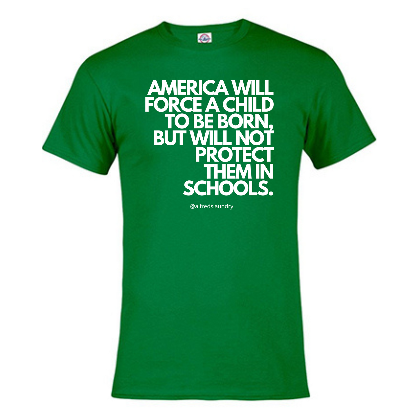 “AMERICA WILL FORCE A CHILD TO BE BORN BUT NOT PROTECT THEM IN SCHOOL" T-Shirt