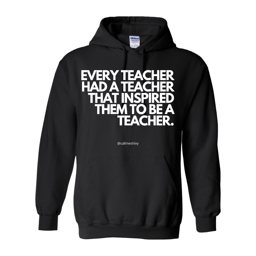 "EVERY TEACHER HAD A TEACHER THAT INSPIRED THEM TO BE A TEACHER" - Hoodie