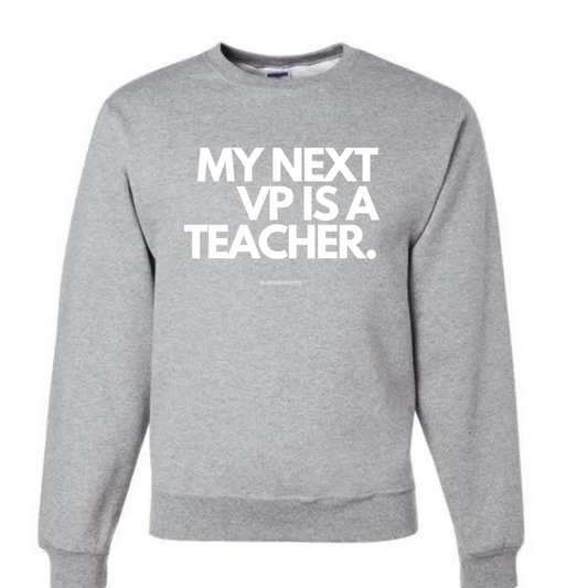 "My Next Vice President Is A Teacher" - Crewneck