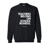 "Teachers Belong On School Boards." - Crewneck