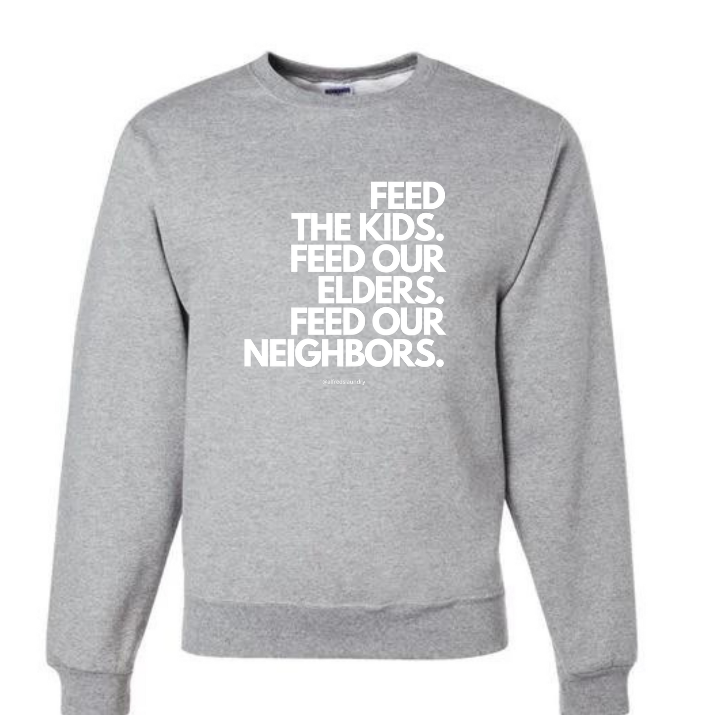 FEED THE KIDS. FEED OUR ELDERS. FEED OUR NEIGHBORS " - Crewneck sweatshirt