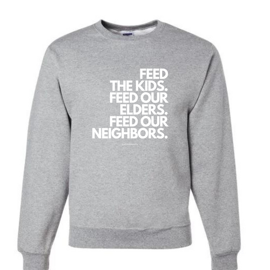 FEED THE KIDS. FEED OUR ELDERS. FEED OUR NEIGHBORS " - Crewneck sweatshirt