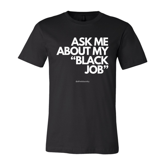 Ask Me About My Black Job - T-Shirt