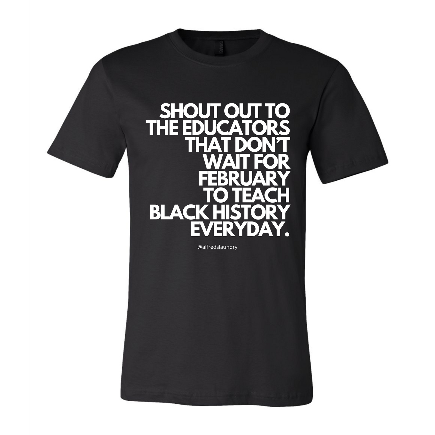 "Shout Out To The Educators That Don't Wait For February To Teach Black History" - T-shirt