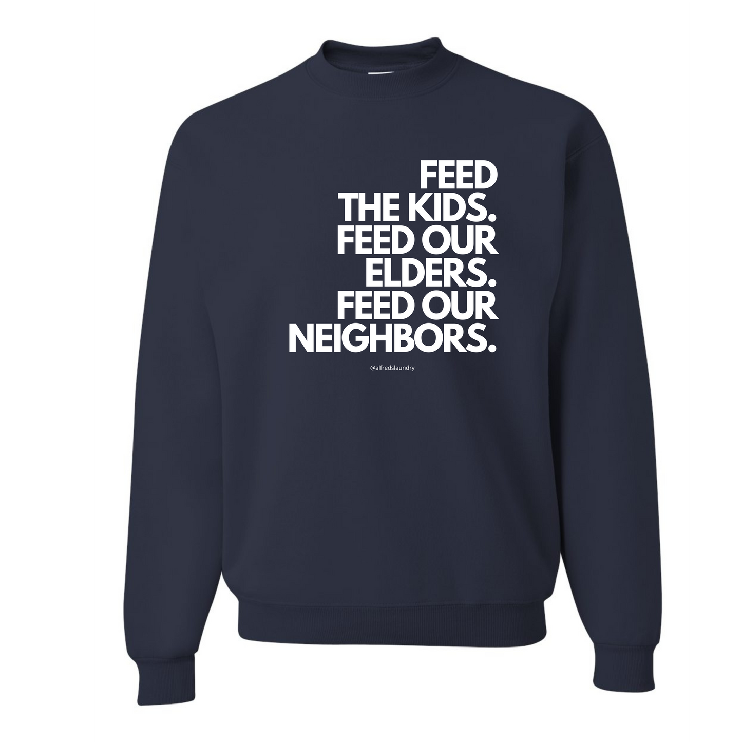 FEED THE KIDS. FEED OUR ELDERS. FEED OUR NEIGHBORS " - Crewneck sweatshirt
