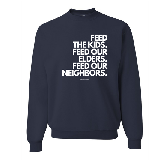 "FEED THE KIDS. FEED OUR ELDERS. FEED OUR NEIGHBORS " - Crewneck sweatshirt