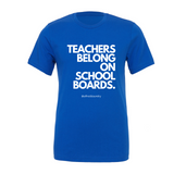"Teachers Belong on School Boards." T-Shirt