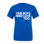 "Our Boys Need Love Too" - T-shirt