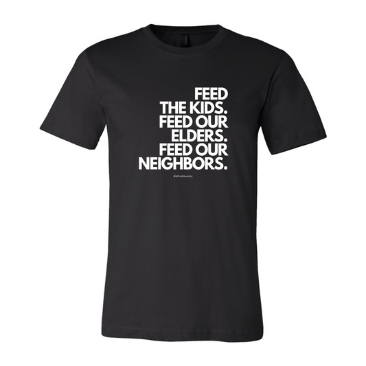 "FEED THE KIDS. FEED OUR ELDERS. FEED OUR NEIGHBORS "  - T Shirt