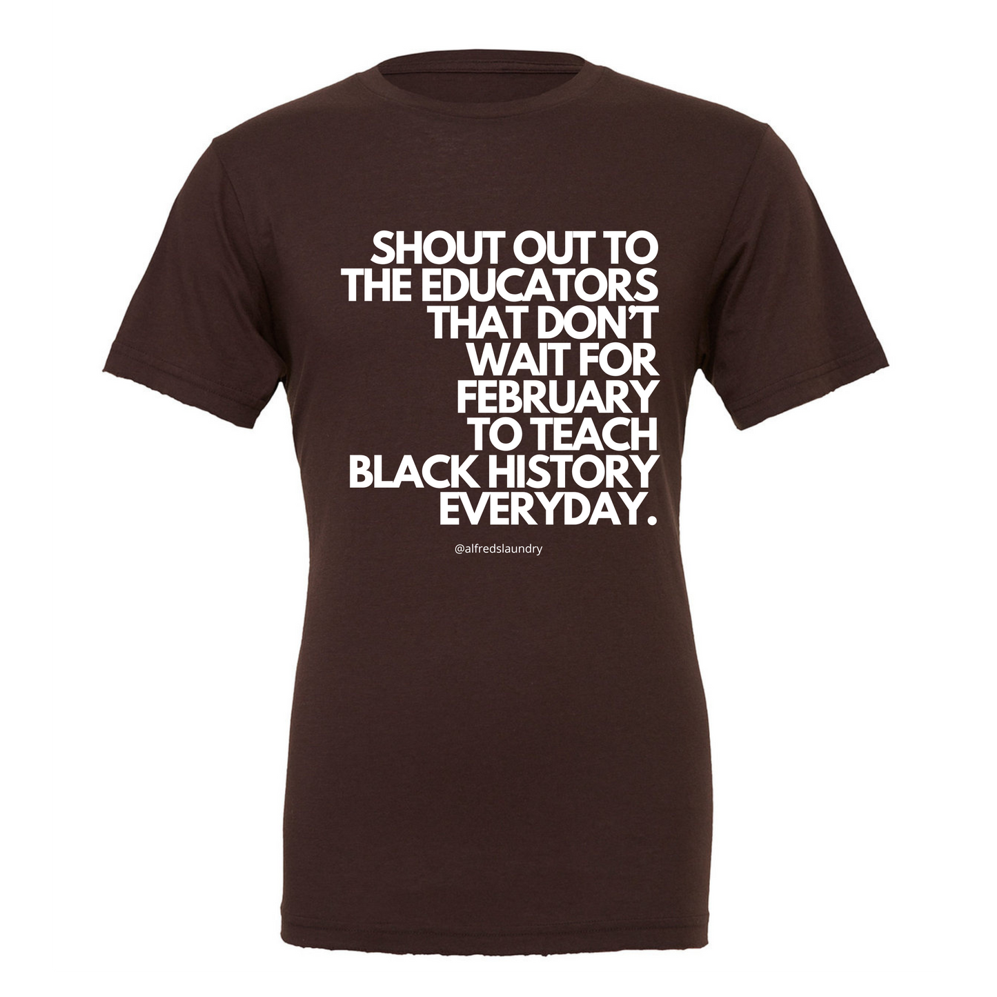 "Shout Out To The Educators That Don't Wait For February To Teach Black History" - T-shirt