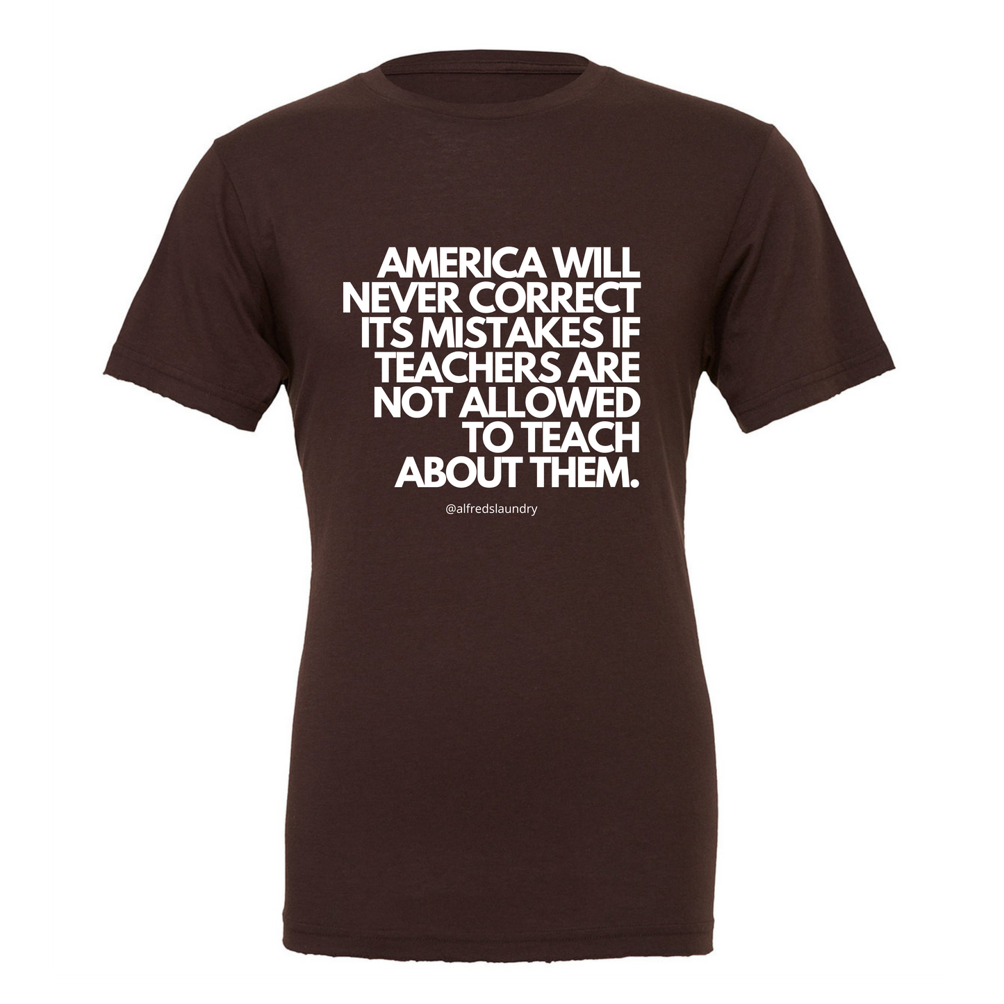 “America will never correct it's mistakes if teachers are not allowed to teach” T-Shirt