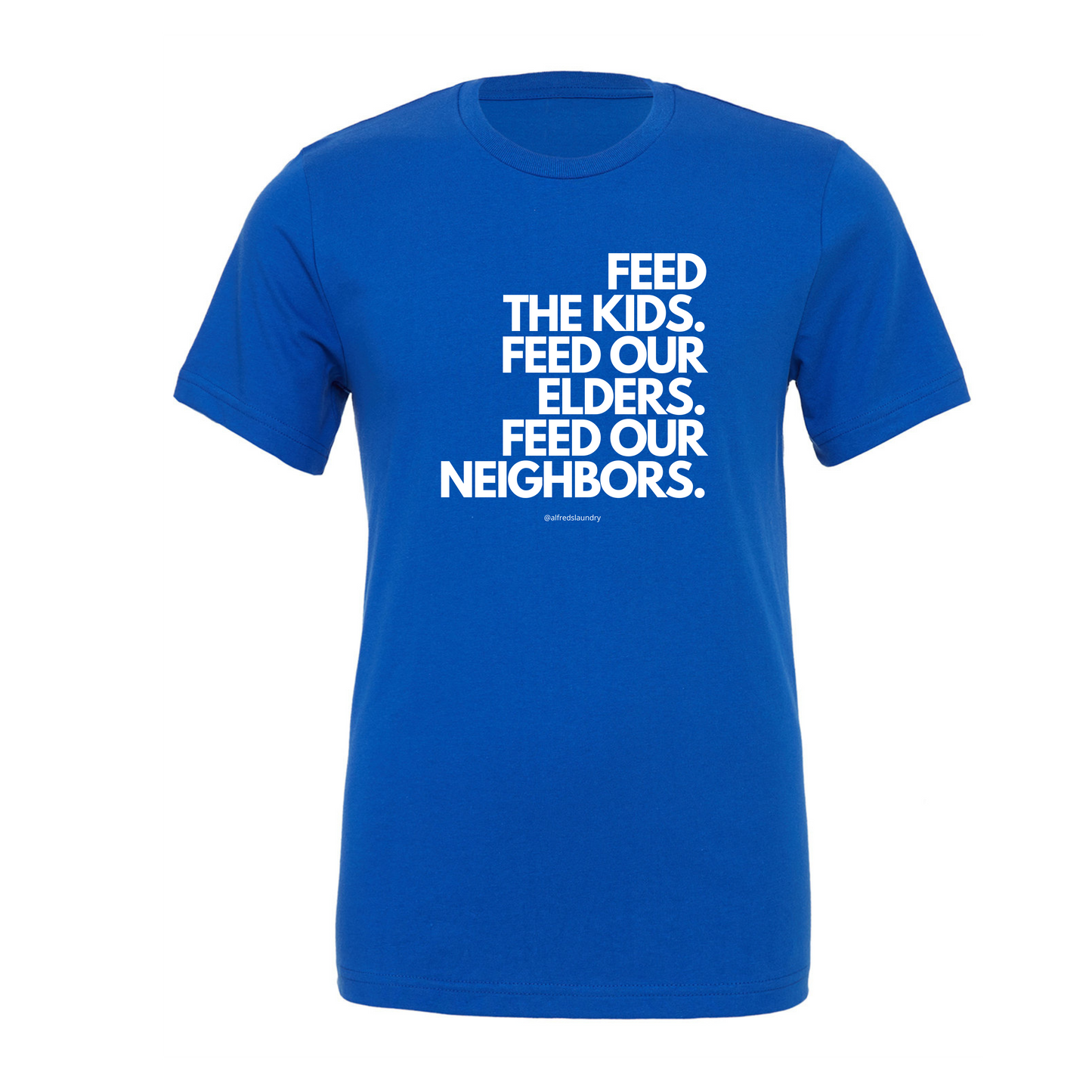 "FEED THE KIDS. FEED OUR ELDERS. FEED OUR NEIGHBORS "  - T Shirt