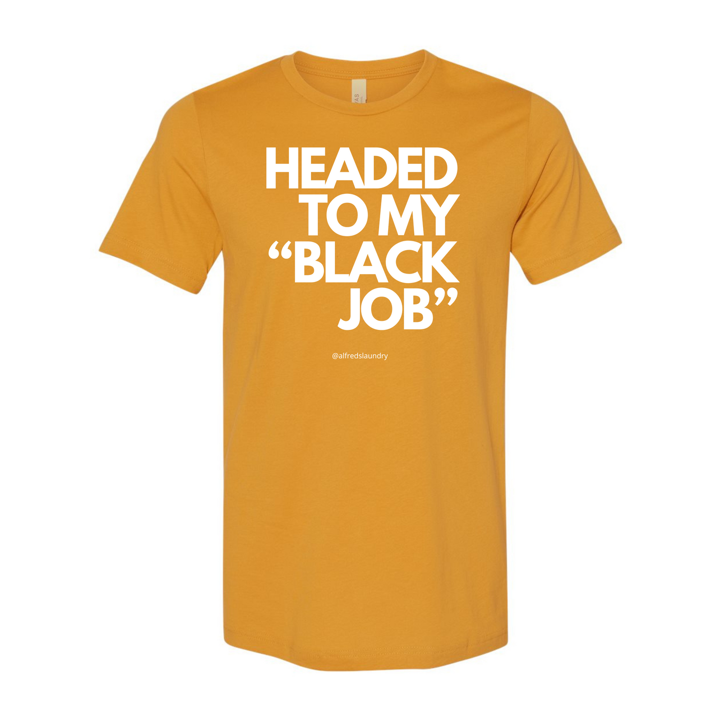 Headed to my Black job- T-Shirt