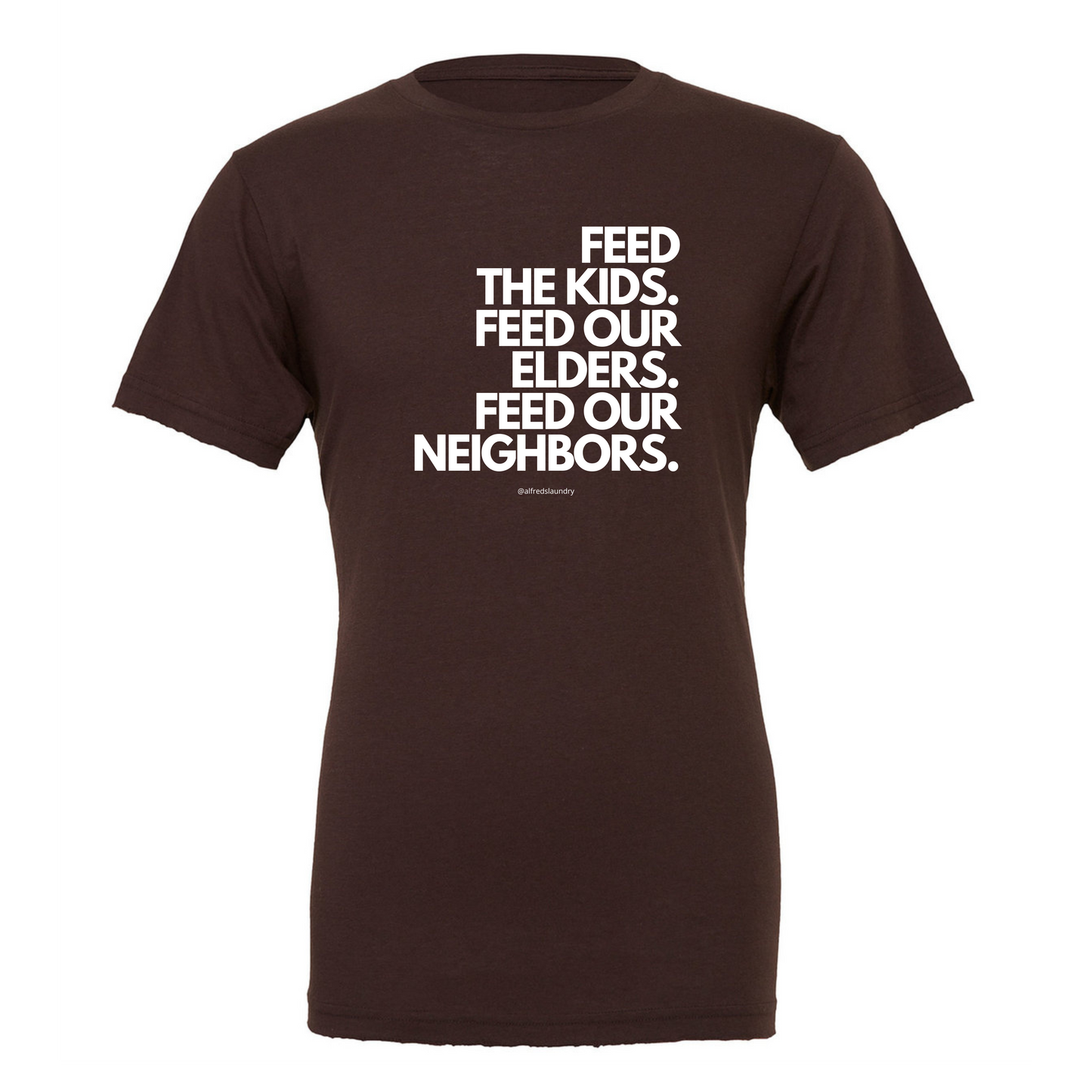 "FEED THE KIDS. FEED OUR ELDERS. FEED OUR NEIGHBORS "  - T Shirt