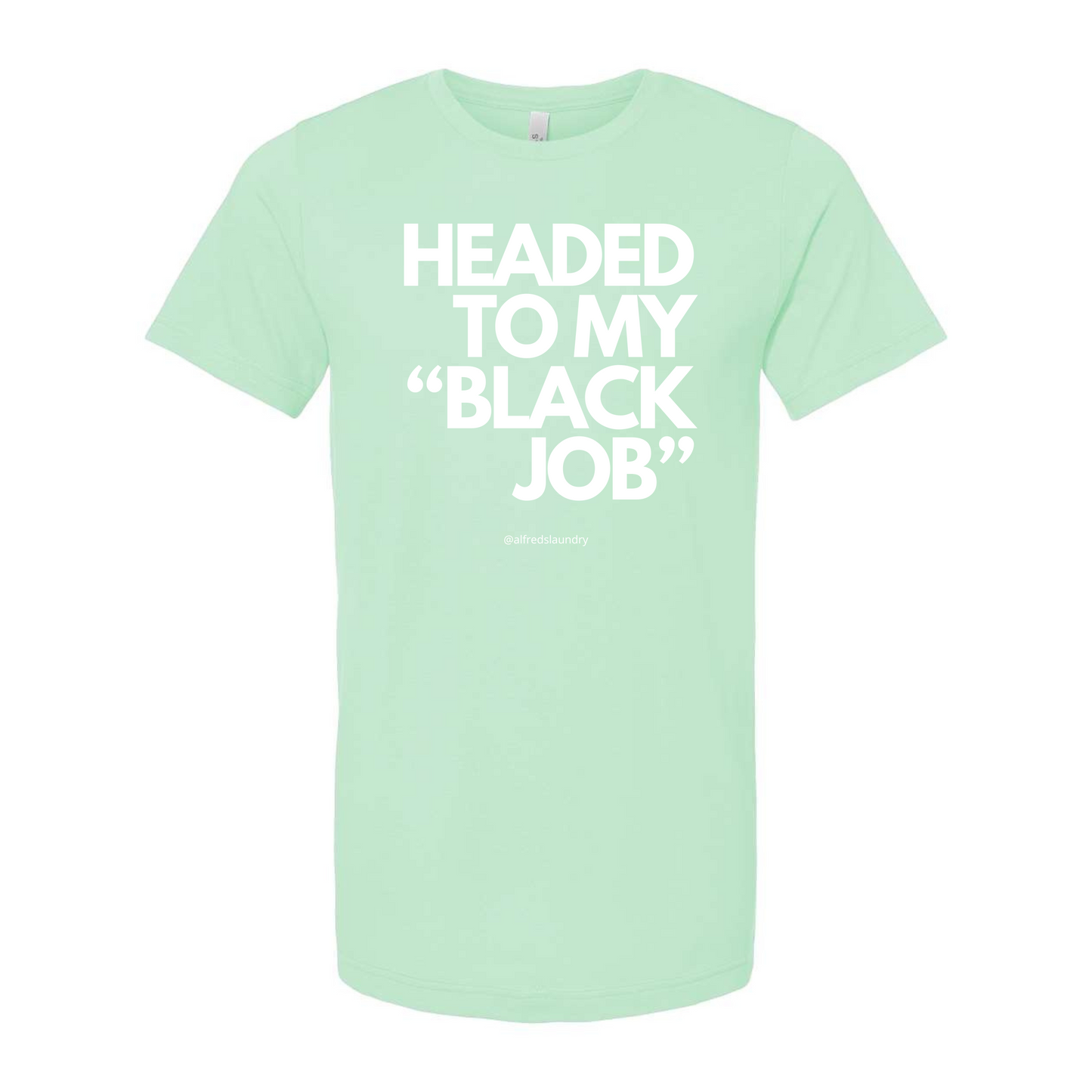 Headed to my Black job- T-Shirt