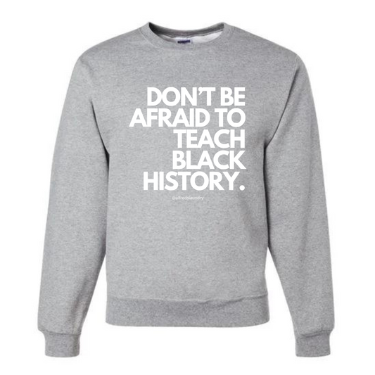 Don't Be Afraid To Teach Black History - Crewneck