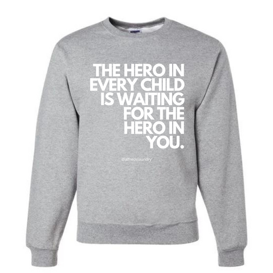 "The Hero in Every Child is Waiting for the Hero in You" - Crewneck