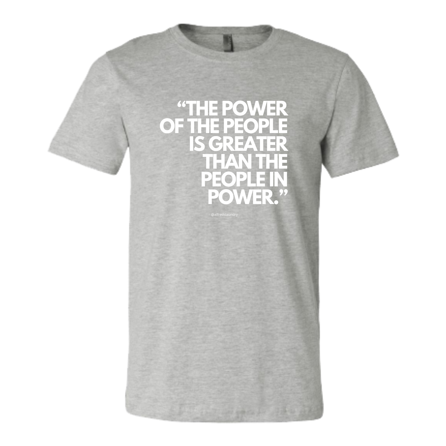 "The Power of the People is Greater Than the People in Power." - T-shirt
