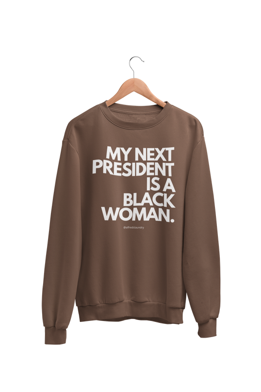 "My Next President Is A Black Woman" - Crewneck