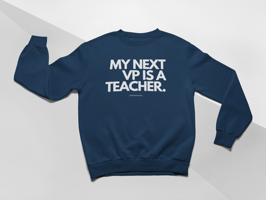 "My Next Vice President Is A Teacher" - Crewneck