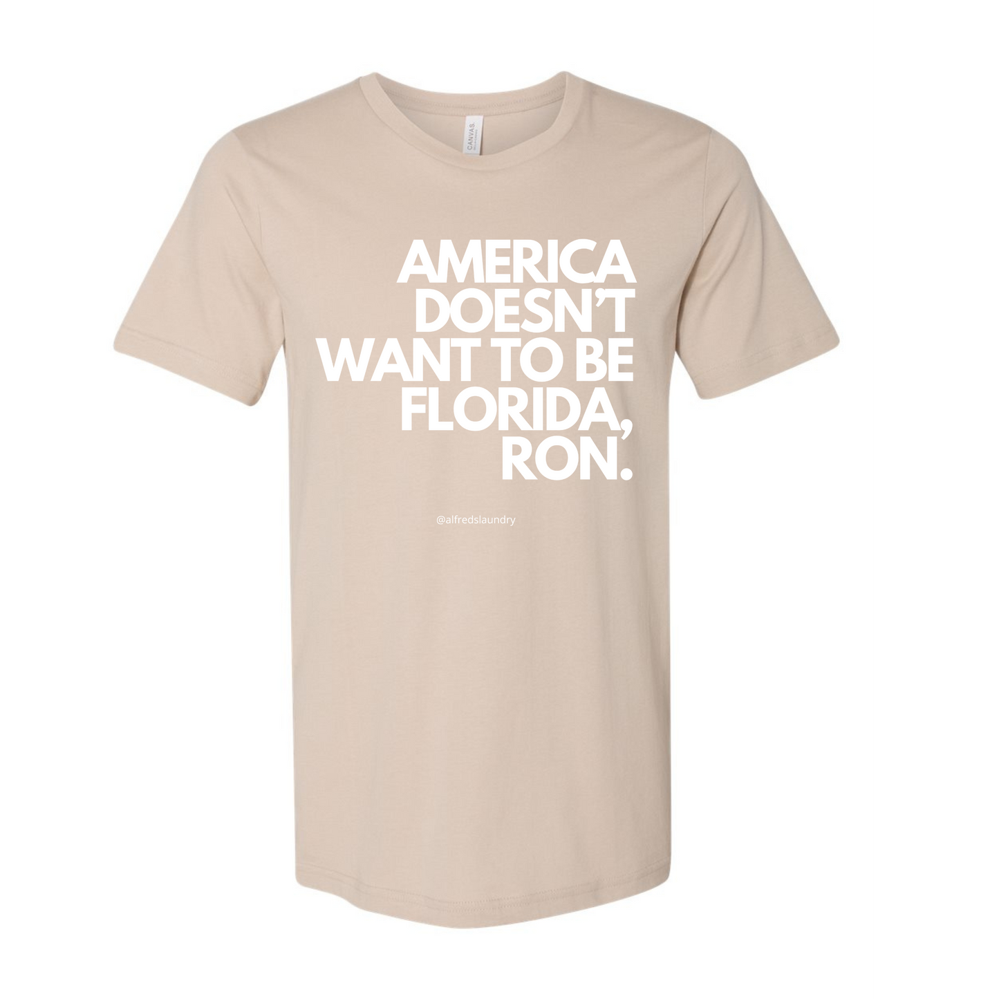 "AMERICA DOESN’T WANT TO BE FLORIDA, RON." - TShirt