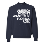 "AMERICA DOESN’T WANT TO BE FLORIDA, RON." - Crewneck