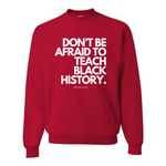Don't Be Afraid To Teach Black History - Crewneck