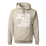 Don't Be Afraid To Teach Black History- Hoodie