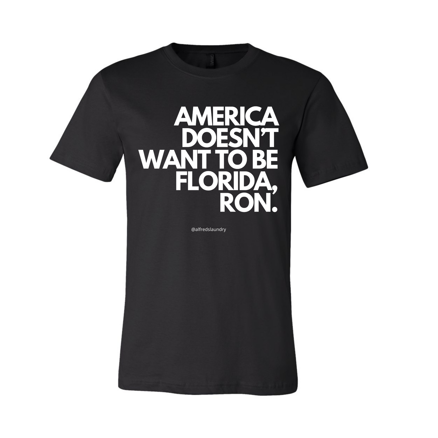 "AMERICA DOESN’T WANT TO BE FLORIDA, RON." - TShirt