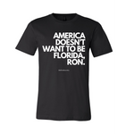 "AMERICA DOESN’T WANT TO BE FLORIDA, RON." - TShirt