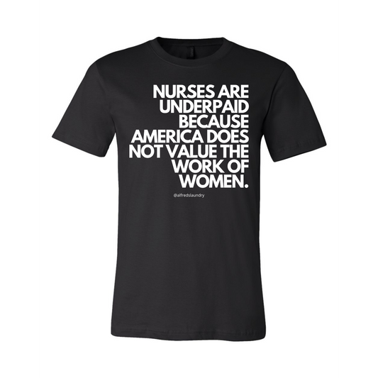 Nurses Are Underpaid Because America Does Not Value The Work of Women - T- Shirt