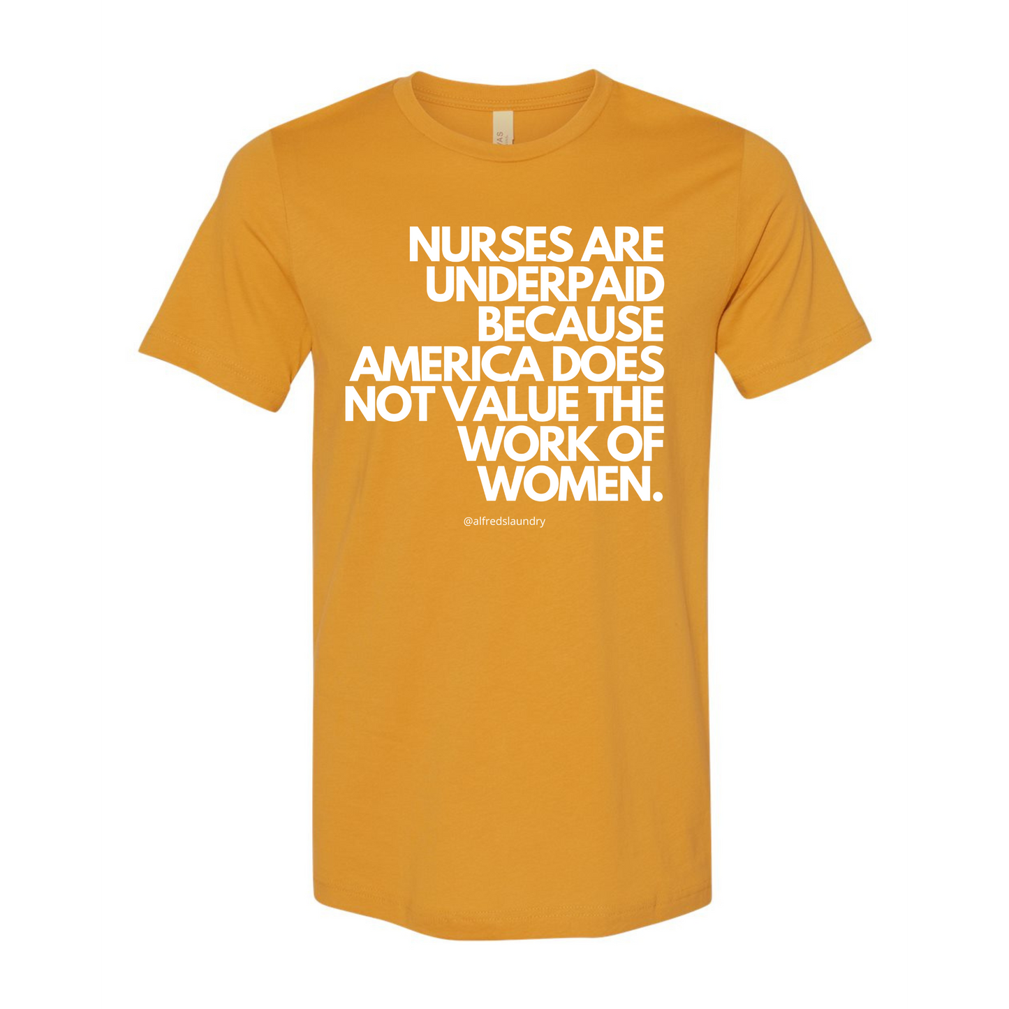 Nurses Are Underpaid Because America Does Not Value The Work of Women - T- Shirt