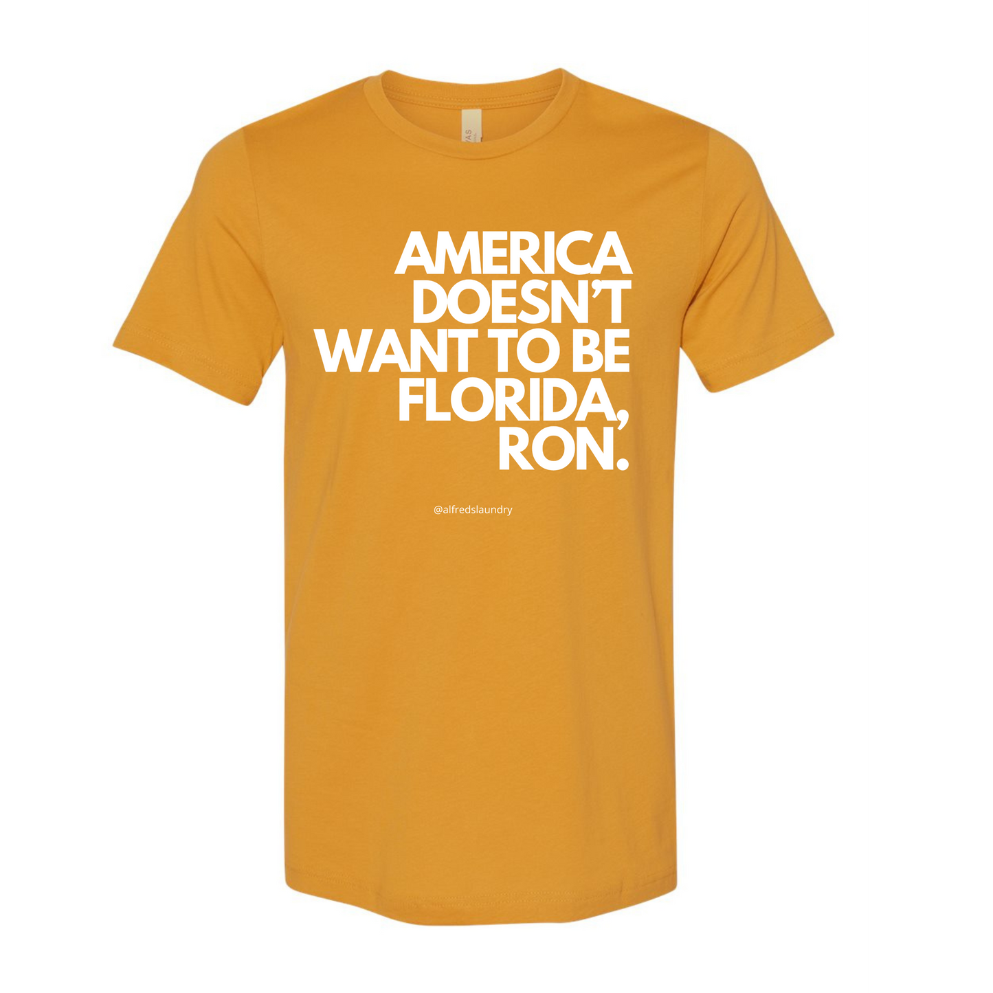 "AMERICA DOESN’T WANT TO BE FLORIDA, RON." - TShirt